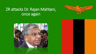 ZR attacks Dr. Rajan Mahtani,
once again
 