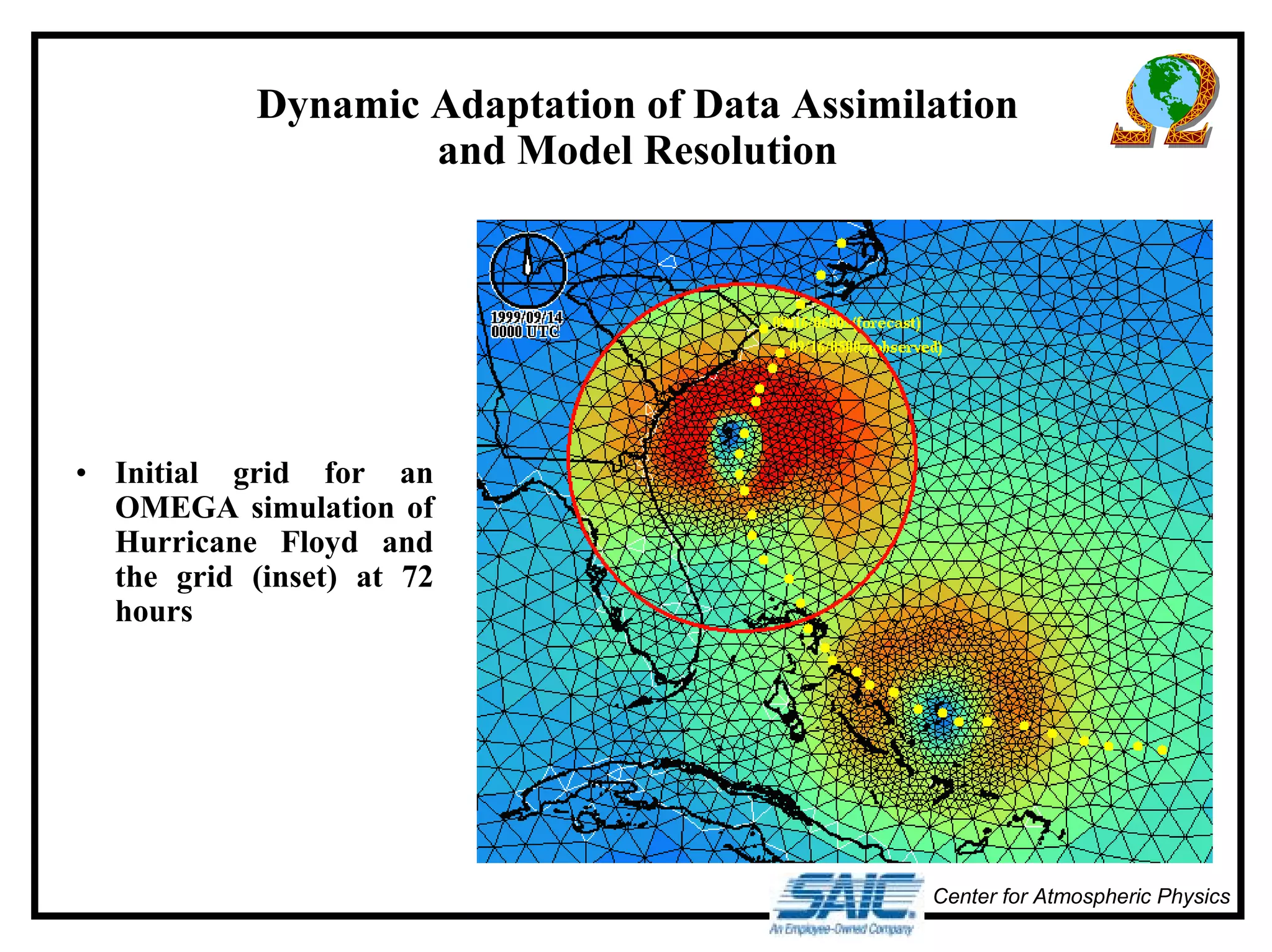 Dynamic Adaptation of Data Assimilation 
Center for Atmospheric Physics 
and Model Resolution 
• Initial grid for an 
OMEGA simulation of 
Hurricane Floyd and 
the grid (inset) at 72 
hours 
 