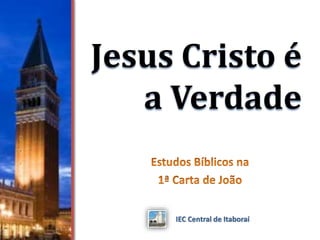 Jesus Cristo é
a Verdade
IEC Central de Itaboraí
 
