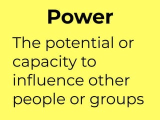 Power
The potential or
capacity to
inﬂuence other
people or groups
 