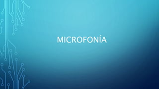 MICROFONÍA
 