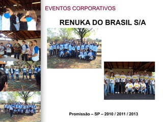 RENUKA DO BRASIL S/A
Promissão – SP – 2010 / 2011 / 2013
EVENTOS CORPORATIVOS
 
