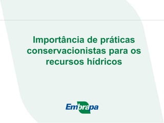 Importância de práticas
conservacionistas para os
recursos hídricos
 