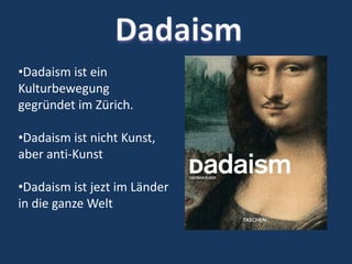 DadaismDadaism isteinKulturbewegunggegründetim Zürich.