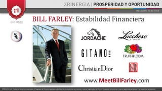 BILL FARLEY: Estabilidad Financiera
www.MeetBillFarley.com
©2014 Zrii, LLC. Todos los derechos reservados. El logotipo de Zrii y los logotipos y diseños de du productos son marcas o marcas registradas de Zrii, LLC. Cualquier otra marca o marca registrada pertenece a su respectivo propietario.
 