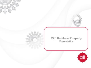 ZRII Health and Prosperity
      Presentation




                             TM
 