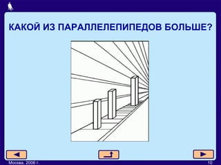 КАКОЙ ИЗ ПАРАЛЛЕЛЕПИПЕДОВ БОЛЬШЕ? Москва, 2006 г. 10 