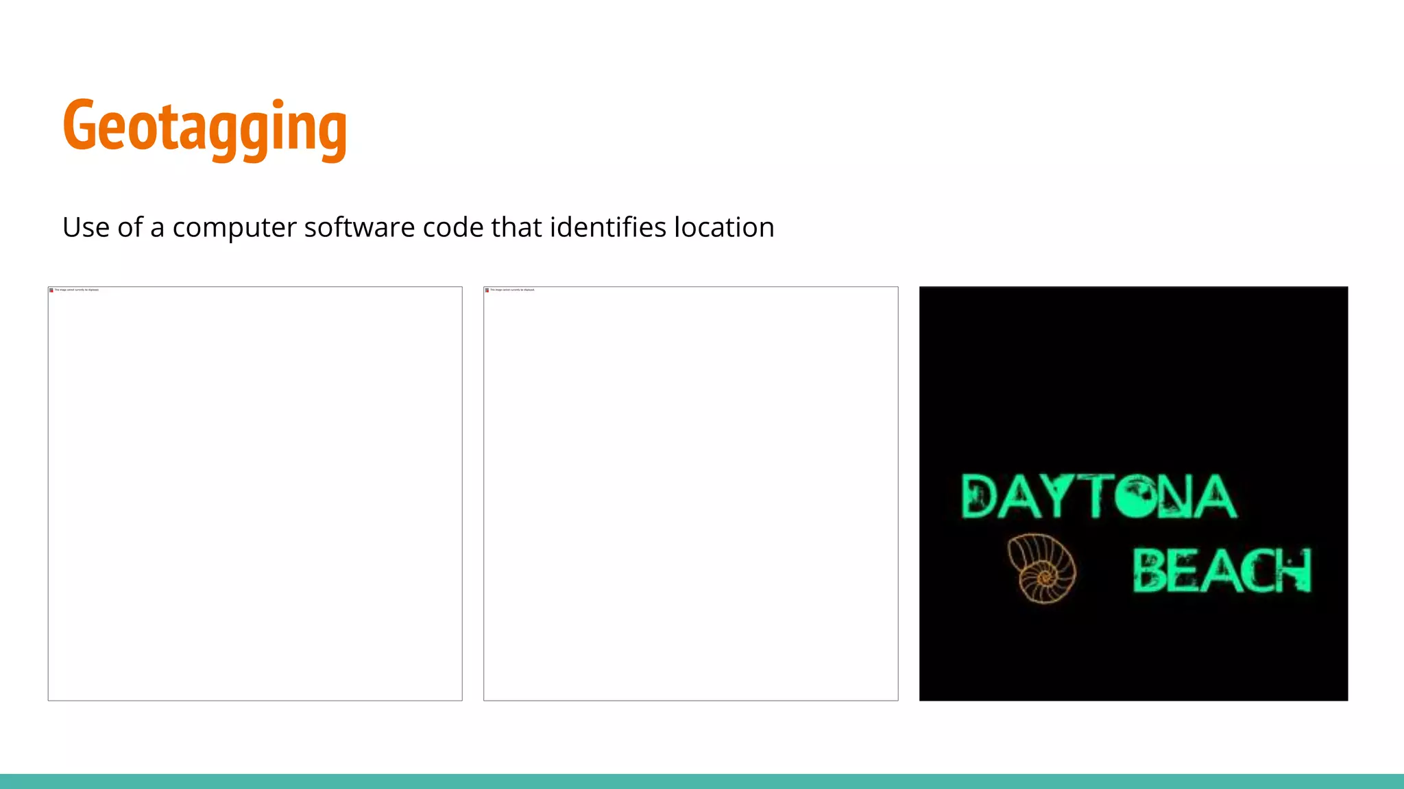 Geotagging
Use of a computer software code that identifies location
 