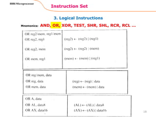 3. Logical Instructions
Instruction Set
18
8086 Microprocessor
Mnemonics: AND, OR, XOR, TEST, SHR, SHL, RCR, RCL …
 