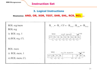 3. Logical Instructions
Instruction Set
24
8086 Microprocessor
Mnemonics: AND, OR, XOR, TEST, SHR, SHL, RCR, RCL …
 