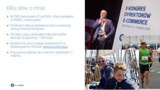 ➢ W 1997 skończyłem IZ na PWR i 4 lata działałem
w AIESEC, samorządzie
➢ Przekułem idee przedsiębiorczości w pierwszy
star...