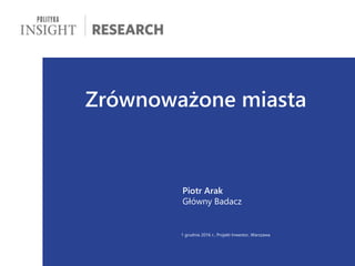1
Zrównoważone miasta
Piotr Arak
Główny Badacz
1 grudnia 2016 r., Projekt Inwestor, Warszawa
 