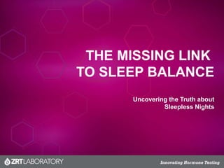 THE MISSING LINK
TO SLEEP BALANCE
Uncovering the Truth about
Sleepless Nights
 