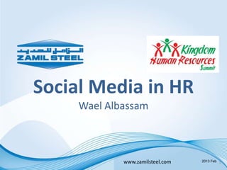 Social Media in HR
     Wael Albassam



             www.zamilsteel.com   2013 Feb 1
 