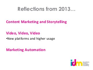Reflections from 2013…
Content Marketing and Storytelling
Video, Video, Video
•New platforms and higher usage

Marketing Automation

 