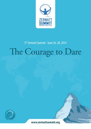 5th Zermatt Summit - June 26-28, 2014

The Courage to Dare

d

mit
umNon Profit Org

ion
isat
an

is a No
n

Zermat

tS
m
vern ent an
Go

www.zermattsummit.org

 