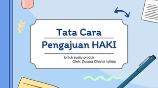 Tata Cara
Pengajuan HAKI
Untuk suatu produk
Oleh: Zsazsa Ghania Iqlima
 