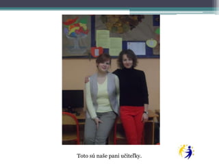 Toto sú naše pani učiteľky.

 