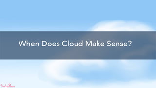 When Does Cloud Make Sense?
 