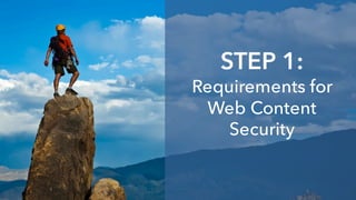 8
STEP 1:
Requirements for
Web Content
Security
 
