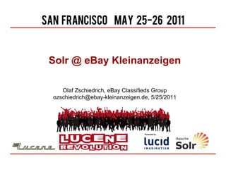 Solr @ eBay Kleinanzeigen

   Olaf Zschiedrich, eBay Classifieds Group
ozschiedrich@ebay-kleinanzeigen.de, 5/25/2011
 
