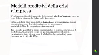 Modelli predittivi della crisi
d’impresa
L'elaborazione di modelli predittivi dello stato di crisi di un'impresa è stato u...