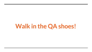 Walk in the QA shoes!
 