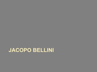 JACOPO BELLINI 
 