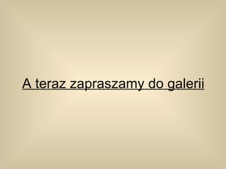 A teraz zapraszamy do galerii
 