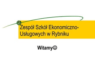 Zespół Szkół Ekonomiczno-Usługowych w Rybniku Witamy  