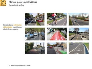 Plano e projeto cicloviários
Exemplo de ações
1º Seminário cicloviário de Canoas
 