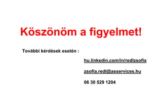 Köszönöm a figyelmet!
További kérdések esetén :
hu.linkedin.com/in/redlzsofia
zsofia.redl@asservices.hu
06 30 529 1204
 