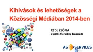 REDL ZSÓFIA
Digitális Marketing Tanácsadó
Kihívások és lehetőségek a
Közösségi Médiában 2014-ben
 
