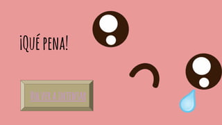 ¡Quépena!
Volveraintentar
 