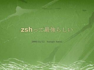 zshって最強らしい 2009/11/12　kazuya kanai 