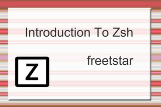 Introduction To Zsh

          freetstar
 