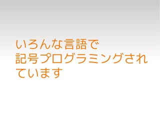 いろんな言語で
記号プログラミングされ
ています
 