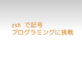 zsh で記号
プログラミングに挑戦
 