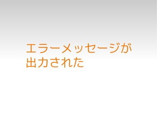 エラーメッセージが
出力された
 