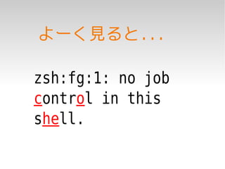 よーく見ると...

zsh:fg:1: no job
control in this
shell.
 