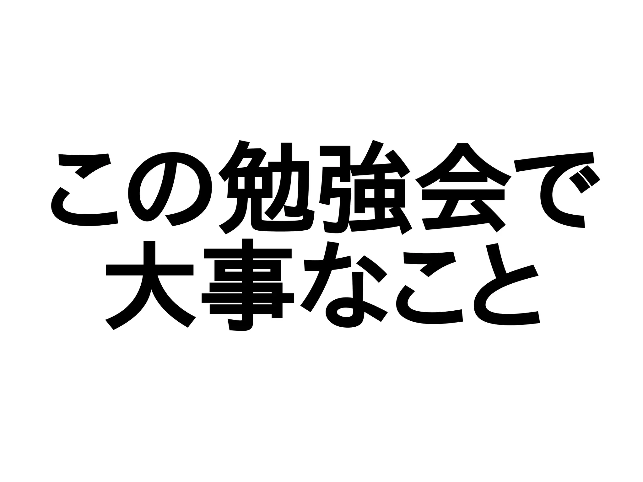 この勉強会で
大事なこと
 