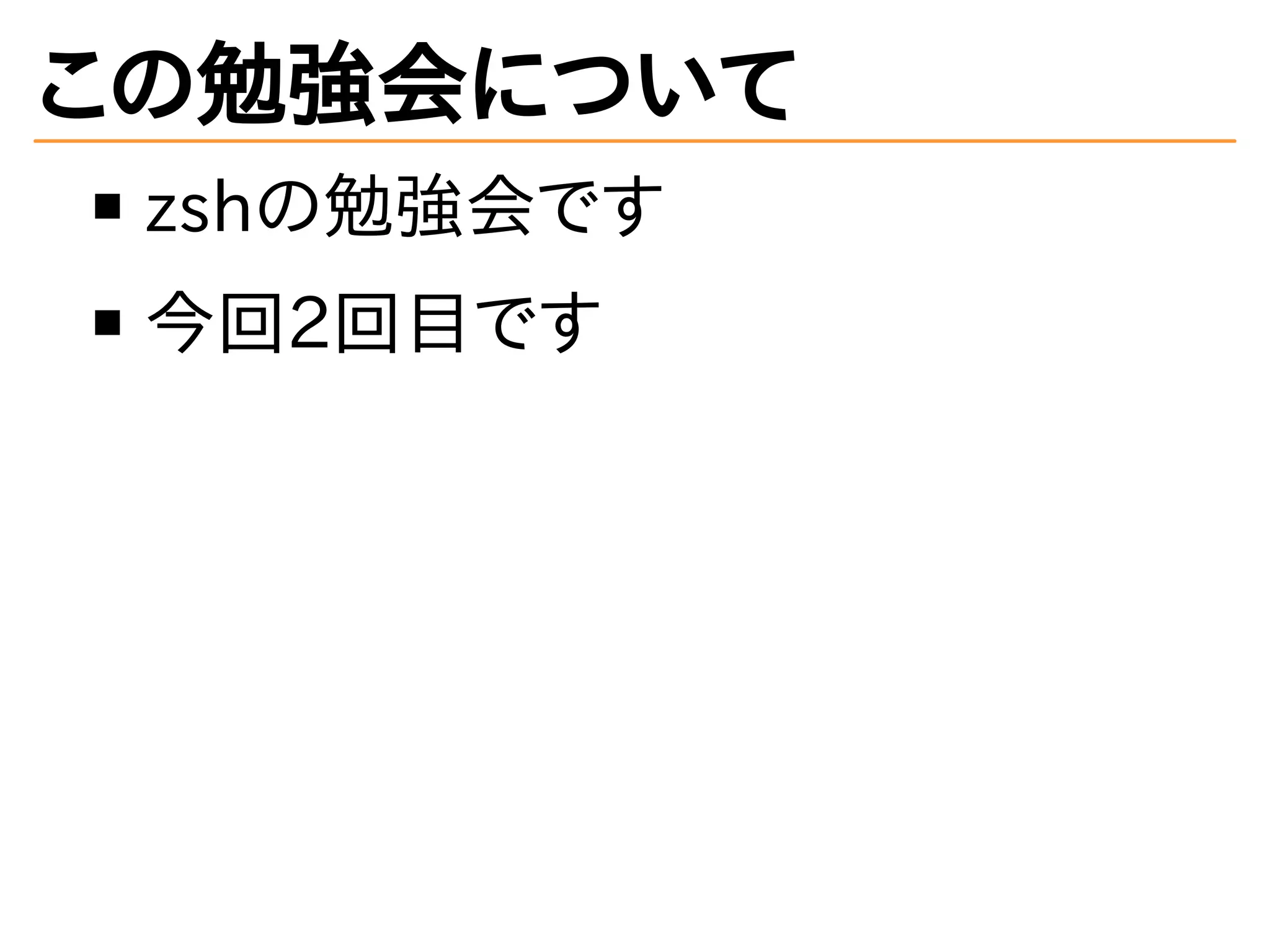 この勉強会について
zshの勉強会です
今回2回目です
 