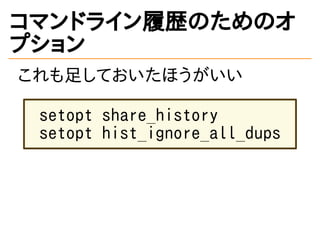 ޥɥ饤ĚsΤΥ
ץ
㤷Ƥۤ
setopt share_history
setopt hist_ignore_all_dups
 