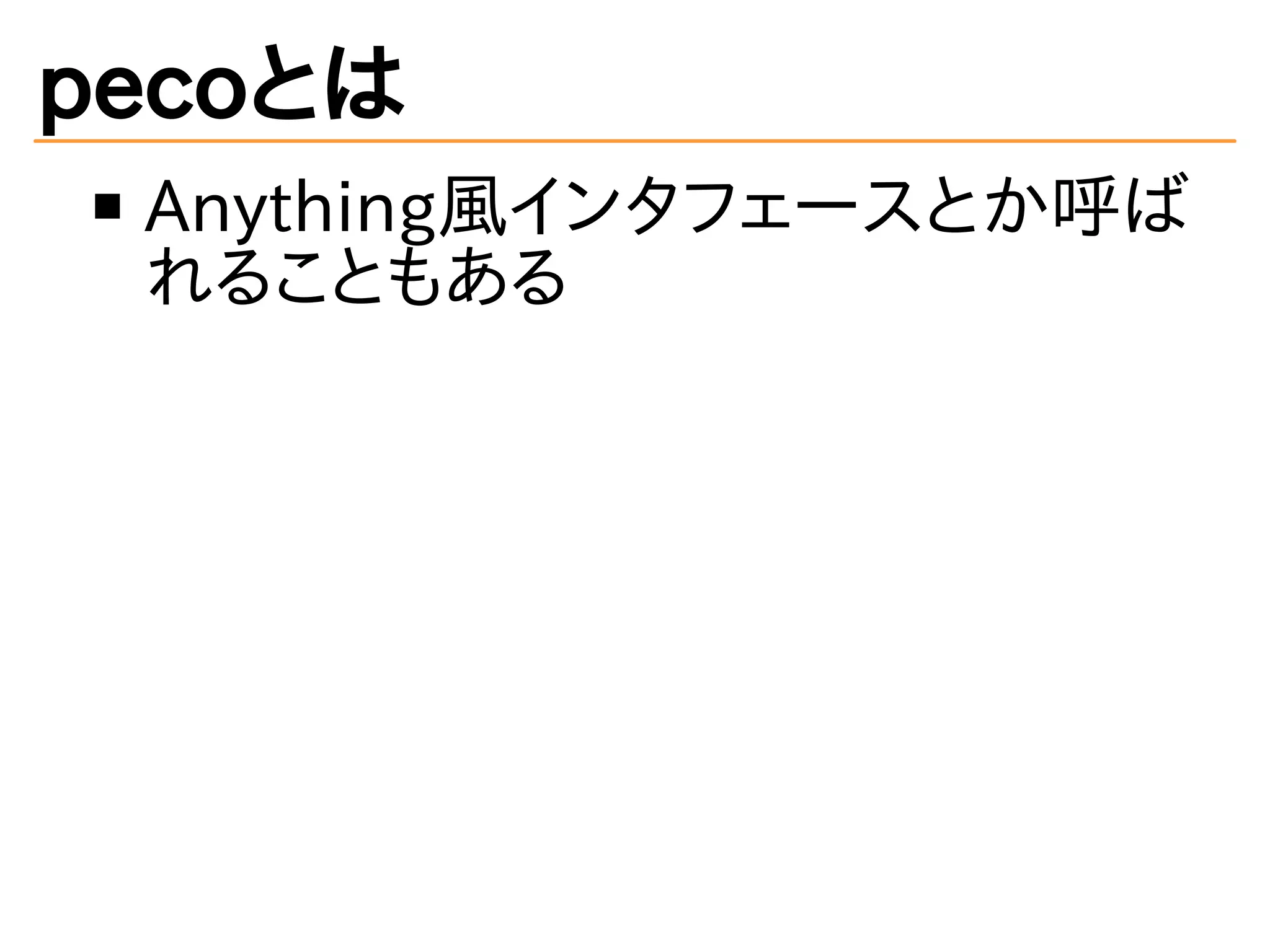 pecoとは 
Anything風インタフェースとか呼ば 
れることもある 
 