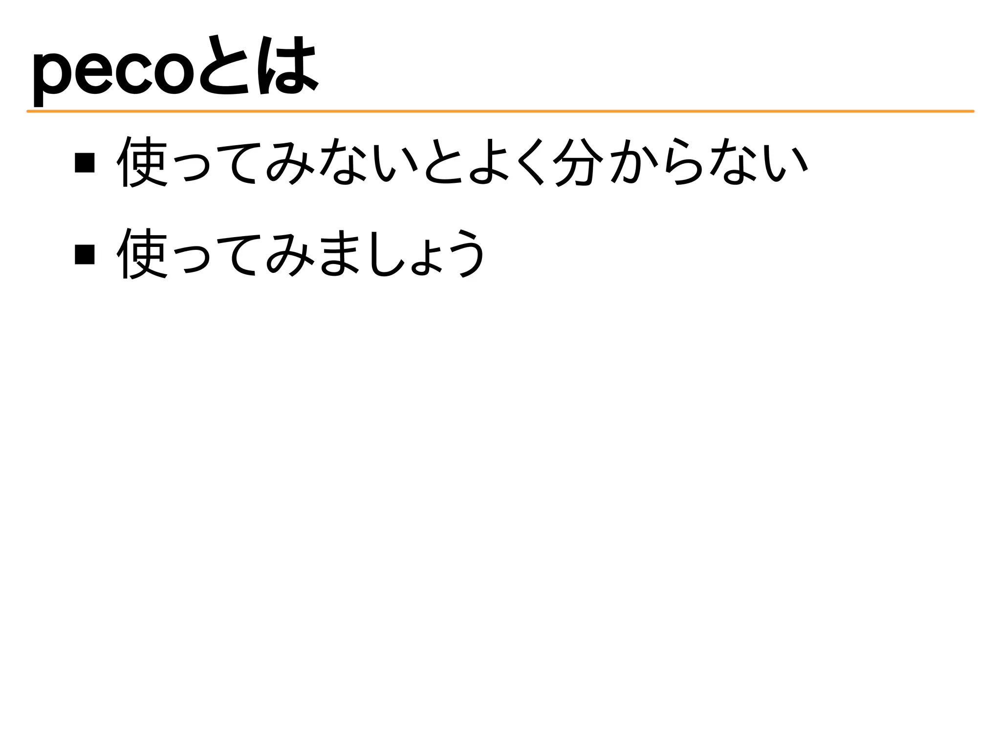 pecoとは 
使ってみないとよく分からない 
使ってみましょう 
 