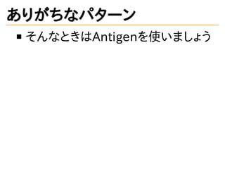 ありがちなパターン
そんなときはAntigenを使いましょう
 
