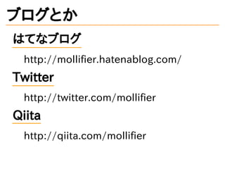 ブログとか
はてなブログ
http://mollifier.hatenablog.com/
Twitter
http://twitter.com/mollifier
Qiita
http://qiita.com/mollifier
 