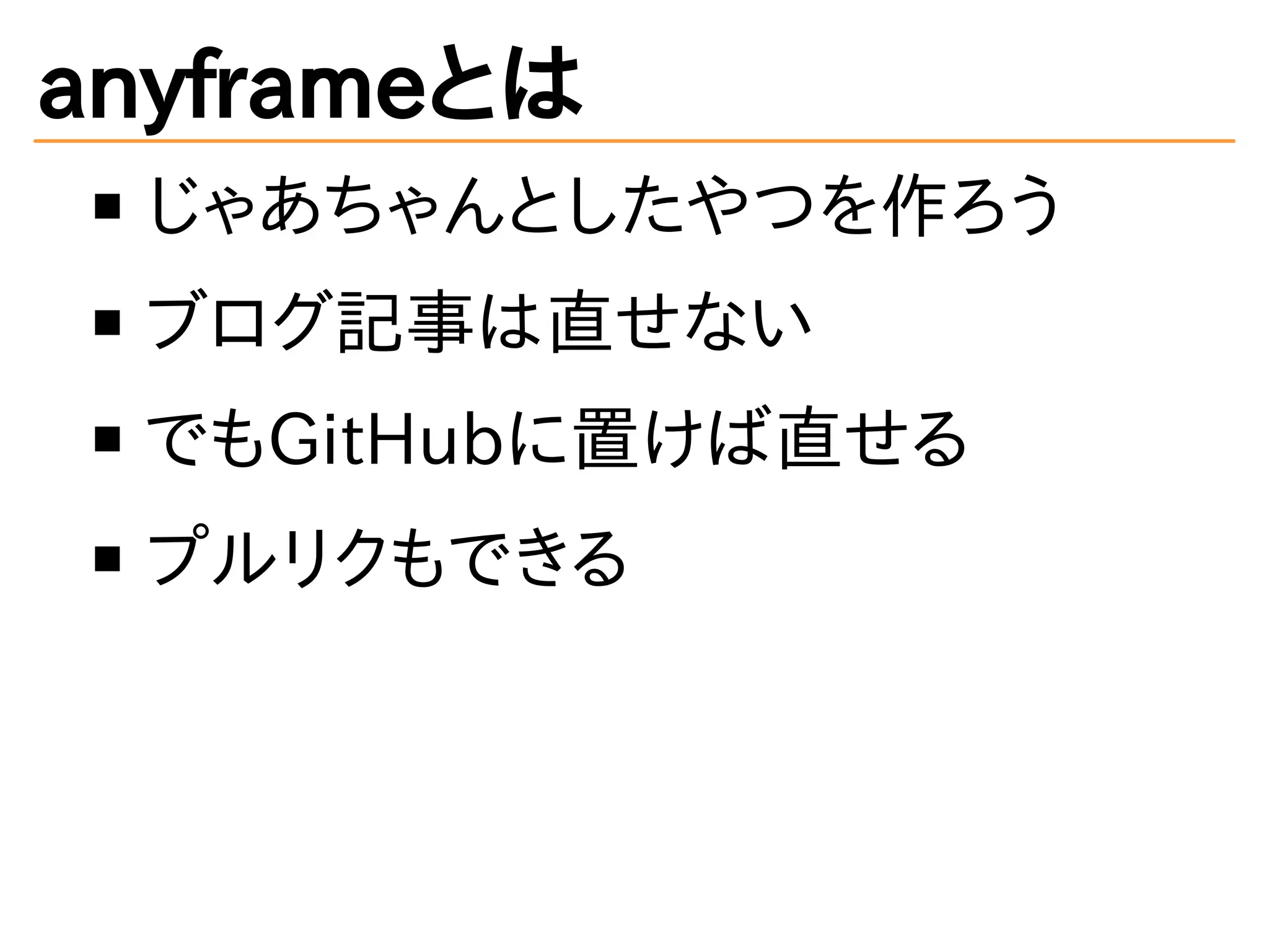 anyframeとは
じゃあちゃんとしたやつを作ろう
ブログ記事は直せない
でもGitHubに置けば直せる
プルリクもできる
 