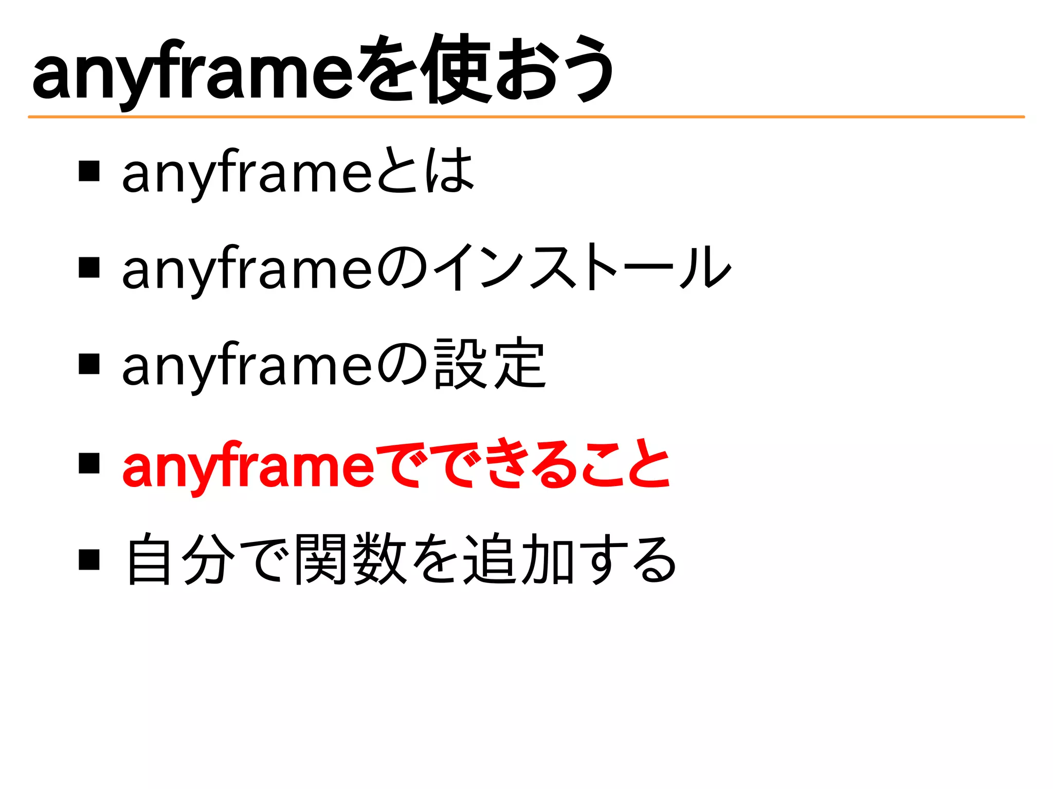 anyframeを使おう
anyframeとは
anyframeのインストール
anyframeの設定
anyframeでできること
自分で関数を追加する
 