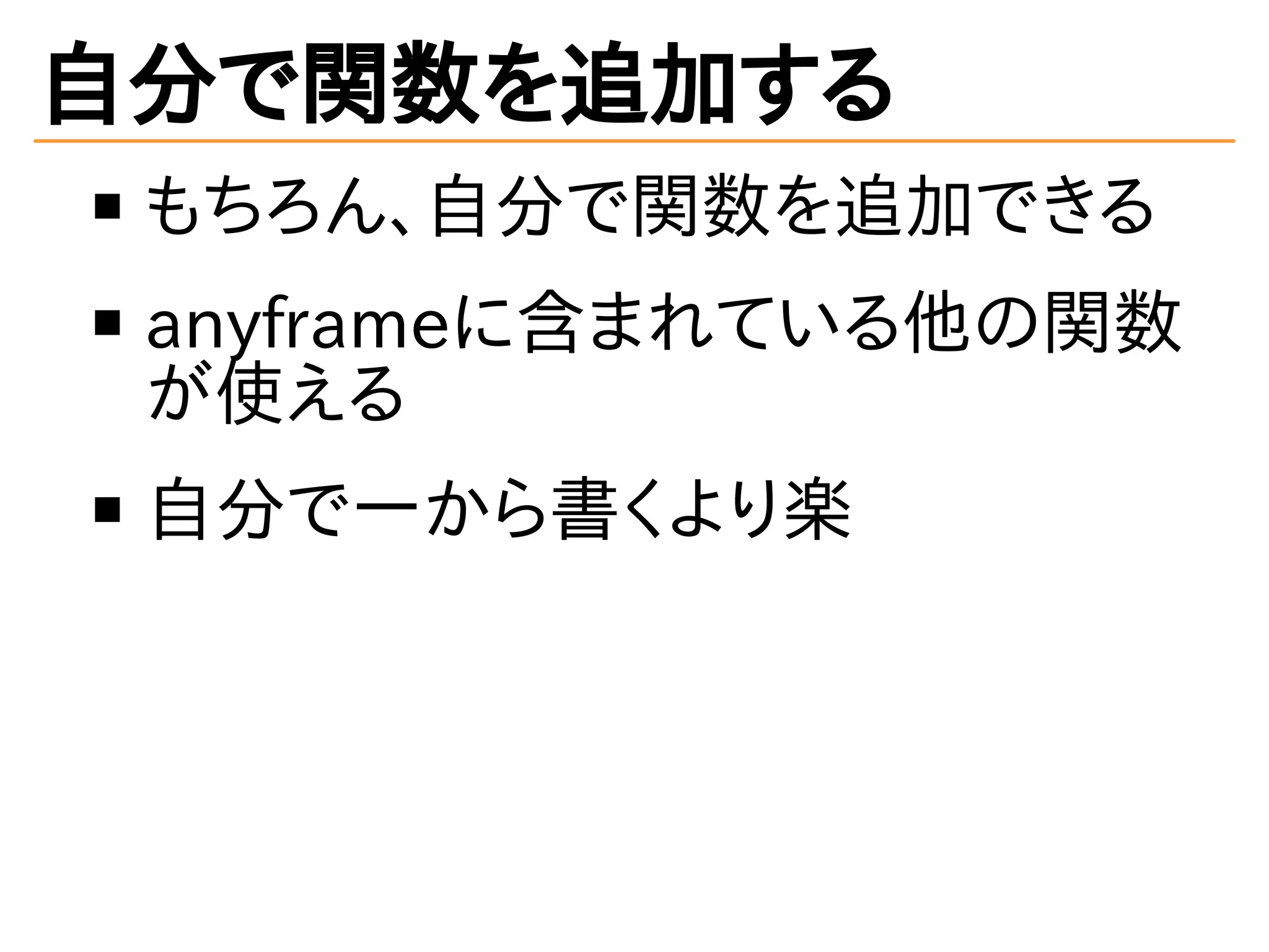 自分で関数を追加する
もちろん、自分で関数を追加できる
anyframeに含まれている他の関数
が使える
自分で一から書くより楽
 